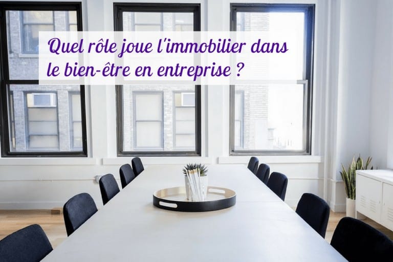 Quand le bien-être en entreprise passe aussi par l’immobilier